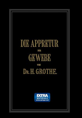 Die Appretur der Gewebe. (Methoden, Mittel, Maschinen.): Band II (Technologie Der Gespinnstafsern: Der Spinnerei, Weberei Und Appretur, Band 2)