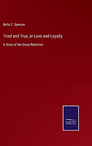 Tried and True, or Love and Loyalty: A Story of the Great Rebellion
