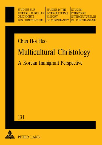 Multicultural Christology: A Korean Immigrant Perspective (Studien zur interkulturellen Geschichte des Christentums / Etudes d'histoire ... in the Intercultural History of Christianity)