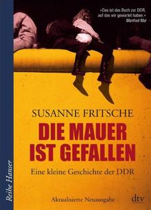 Die Mauer ist gefallen: Eine kleine Geschichte der DDR