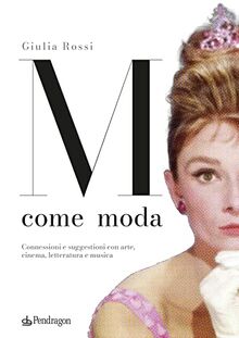 M come moda. Connessioni e suggestioni con arte, cinema, letteratura e musica. Ediz. illustrata (Varia)