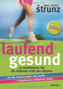 Laufend gesund: So mobilisieren Sie die heilende Kraft des Körpers                                Wie Sie Erkrankungen weg-laufen ... Erfolgsformel meditatives Laufen