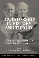 Dictatorship in History and Theory: Bonapartism, Caesarism, and Totalitarianism (Publications of the German Historical Institute)