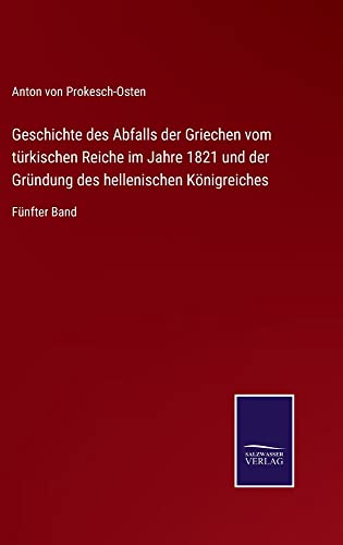 Geschichte des Abfalls der Griechen vom türkischen Reiche im Jahre 1821 und der Gründung des hellenischen Königreiches: Fünfter Band