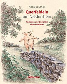 Querfeldein am Niederrhein: Ansichten und Einsichten eines Landwirts