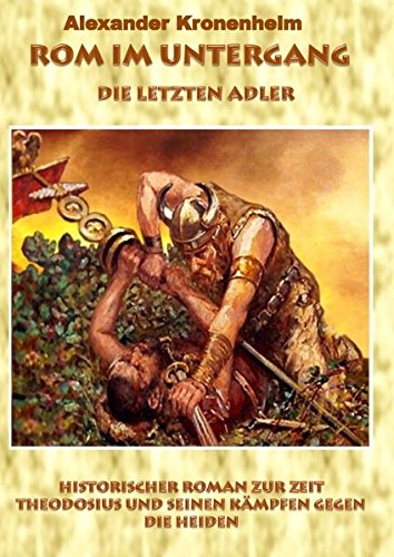 Rom im Untergang - Sammelband 2: Die letzten Adler: Historischer Roman zur Zeit Theodosius und seinen Kämpfen gegen die Heiden