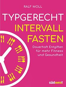 Typgerecht Intervallfasten: Dauerhaft entgiften für mehr Fitness und Gesundheit - Mit Fastenwoche für den perfekten Einstieg