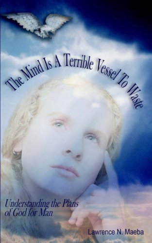 The Mind Is A Terrible Vessel To Waste: Understanding the Plans of God for Man