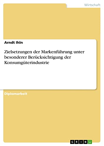 Zielsetzungen der Markenführung unter besonderer Berücksichtigung der Konsumgüterindustrie: Diplomarbeit