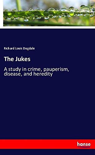 The Jukes: A study in crime, pauperism, disease, and heredity