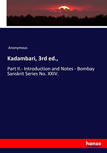 Kadambari, 3rd ed.,: Part II.- Introduction and Notes - Bombay Sanskrit Series No. XXIV.