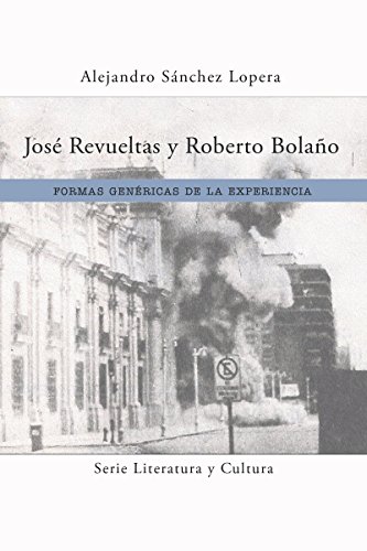 José Revueltas y Roberto Bolaño: Formas genéricas de la experiencia (Literatura Y Cultura)