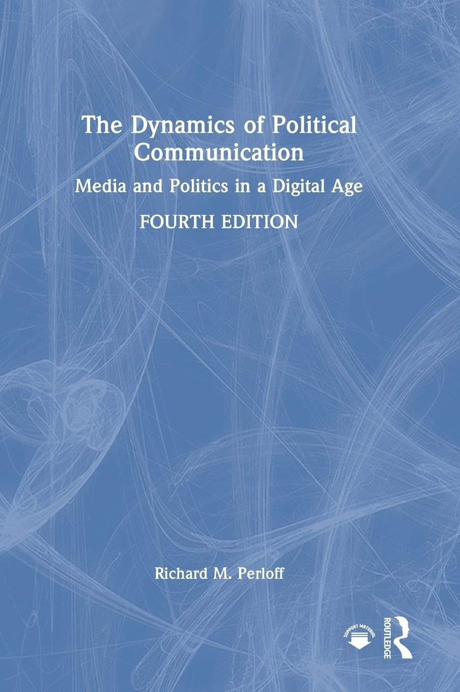 The Dynamics of Political Communication: Media and Politics in a Digital Age