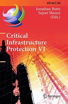 Critical Infrastructure Protection VI: 6th IFIP WG 11.10 International Conference, ICCIP 2012, Washington, DC, USA, March 19-21, 2012, Revised ... and Communication Technology, Band 390)