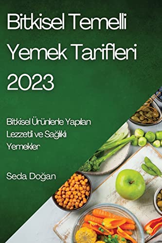 Bitkisel Temelli Yemek Tarifleri 2023: Bitkisel Ürünlerle Yapılan Lezzetli ve Sağlıklı Yemekler