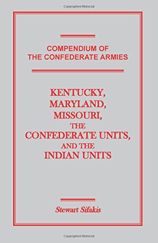 Compendium of the Confederate Armies: Kentucky, Maryland, Missouri, the Confederate Units and the Indian Units