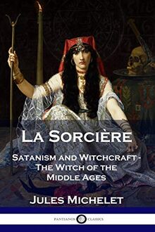 La Sorcière: Satanism and Witchcraft - The Witch of the Middle Ages