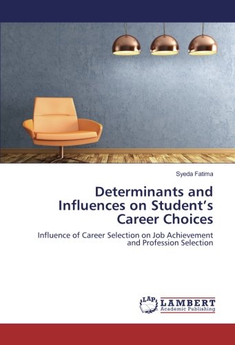 Determinants and Influences on Student’s Career Choices: Influence of Career Selection on Job Achievement and Profession Selection