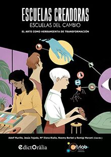 Escuelas creadoras: escuelas del cambio: El arte como herramienta de transformación (EdictOràlia / ARTSLAB Educación Artística Contemporánea, Band 1)