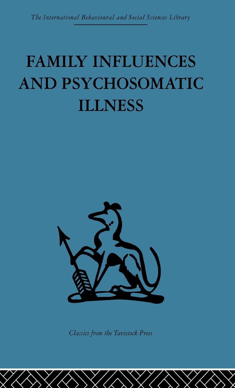 Family Influences and Psychosomatic Illness: An inquiry into the social and psychological background of duodenal ulcer (International Behavioural and ... Classics from the Tavistock Press, Band 28)