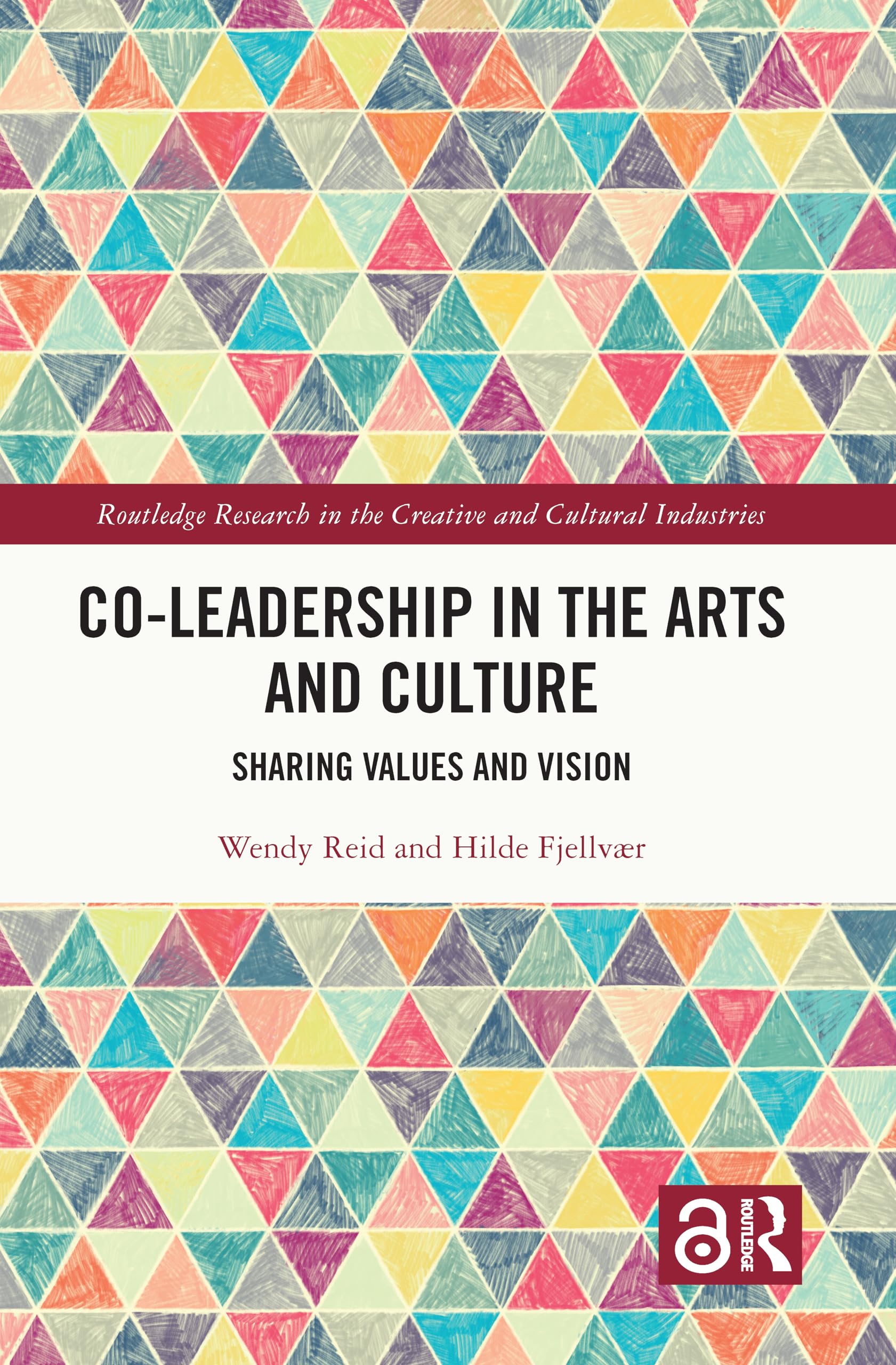 Co-Leadership in the Arts and Culture: Sharing Values and Vision (Routledge Research in the Creative and Cultural Industries)