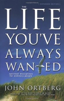 The Life You've Always Wanted: Spiritual Disciplines for Ordinary People