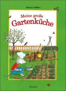 Meine große Gartenküche: Kochrezepte und Gartentipps für das ganze Jahr