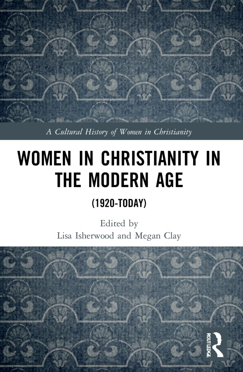 Women in Christianity in the Modern Age: (1920-today) (Cultural History of Women in Christianity)