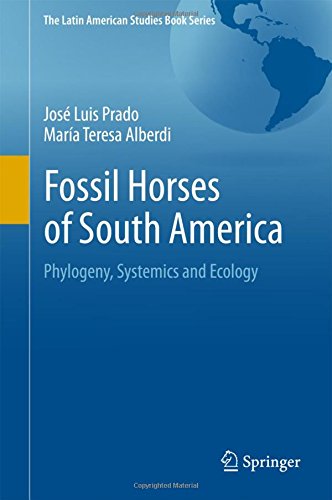 Fossil Horses of South America: Phylogeny, Systemics and Ecology (The Latin American Studies Book Series)
