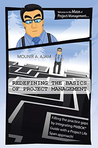 Redefining the Basics of Project Management: Filling the Practice Gaps by Integrating PMBOK Guide with a Project Life Span Approach!: Filling the ... Guide with a Project Life Span Approach!