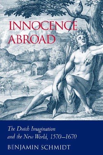 Innocence Abroad: The Dutch Imagination and the New World, 1570 1670