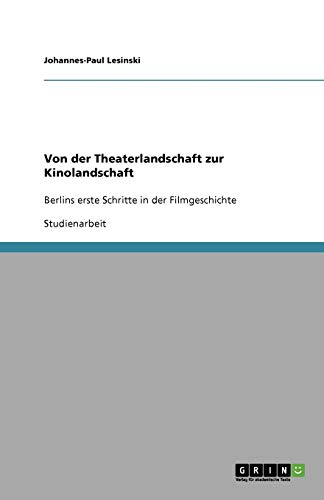 Von der Theaterlandschaft zur Kinolandschaft: Berlins erste Schritte in der Filmgeschichte