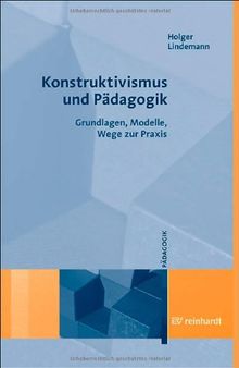 Konstruktivismus und Pädagogik: Grundlagen, Modelle, Wege zur Praxis