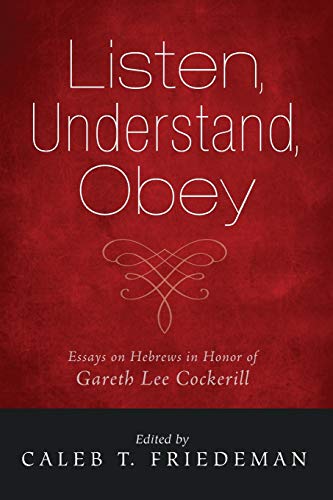 Listen, Understand, Obey: Essays on Hebrews in Honor of Gareth Lee Cockerill