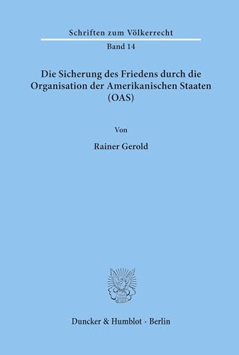 Die Sicherung des Friedens durch die Organisation der Amerikanischen Staaten (OAS).: Dissertationsschrift (Schriften zum Völkerrecht, Band 14)