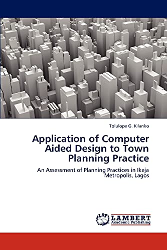 Application of Computer Aided Design to Town Planning Practice: An Assessment of Planning Practices in Ikeja Metropolis, Lagos