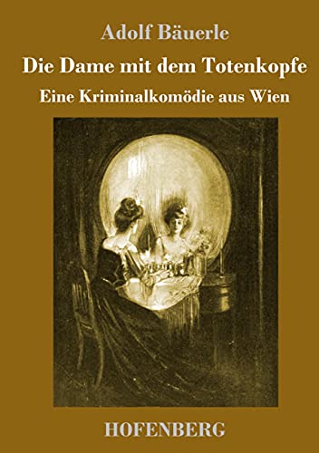Die Dame mit dem Totenkopfe: Eine Kriminalkomödie aus Wien