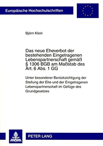 Das neue Eheverbot der bestehenden Eingetragenen Lebenspartnerschaft gemäß § 1306 BGB am Maßstab des Art. 6 Abs. 1 GG: Unter besonderer ... (Europäische Hochschulschriften - Reihe II)