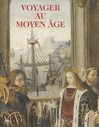 Voyager Au Moyen Age : Musée De Cluny - Musée National Du Moyen Age, 22 Octobre 2014 - 23 Février 2015