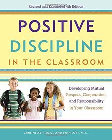 Positive Discipline in the Classroom: Developing Mutual Respect, Cooperation, and Responsibility in Your Classroom (Positive Discipline Library)