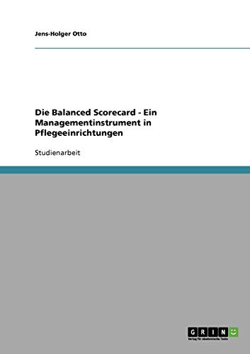 Die Balanced Scorecard. Ein Managementinstrument in Pflegeeinrichtungen