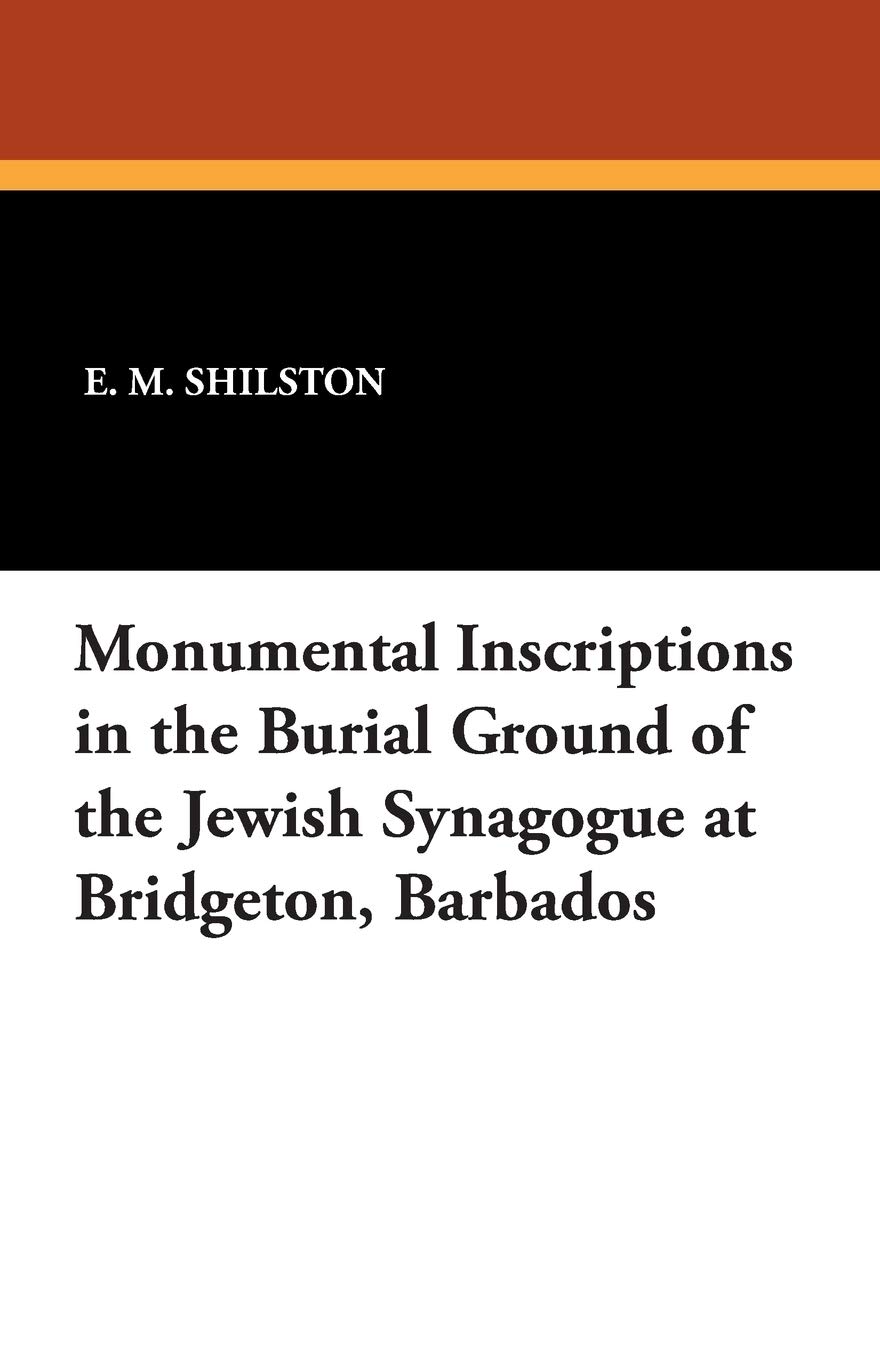 Monumental Inscriptions in the Burial Ground of the Jewish Synagogue at Bridgeton, Barbados