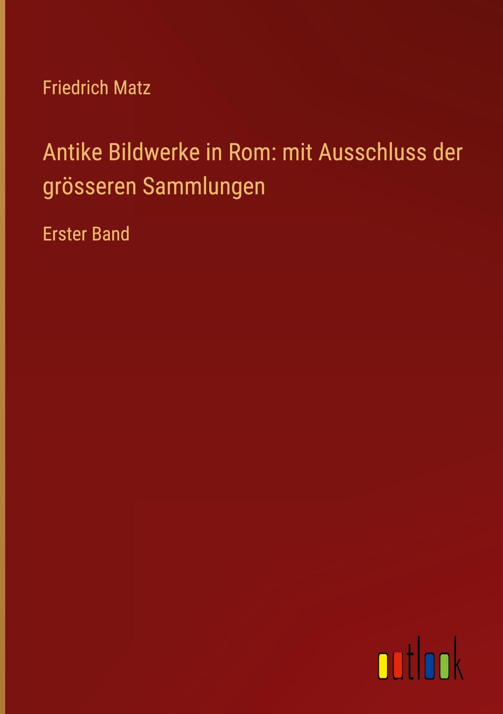 Antike Bildwerke in Rom: mit Ausschluss der grösseren Sammlungen: Erster Band
