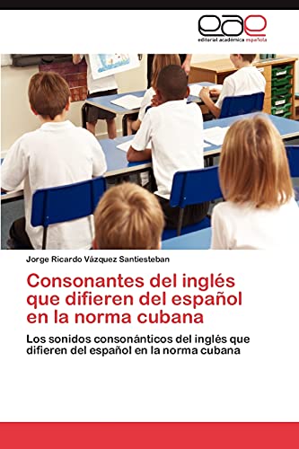 Consonantes del inglés que difieren del español en la norma cubana: Los sonidos consonánticos del inglés que difieren del español en la norma cubana