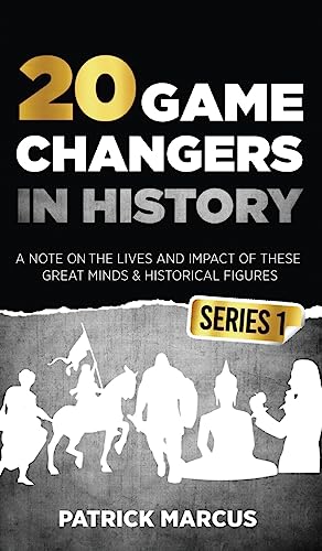 20 Game Changers In History (Series 1); A Note on the Lives and Impact of these Great Minds & Historical Figures (Edison, Freud, Mozart, Joan Of Arc, Jesus, Gandhi, Einstein, Buddha, and more)