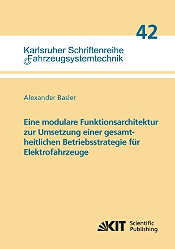 Eine modulare Funktionsarchitektur zur Umsetzung einer gesamtheitlichen Betriebsstrategie für Elektrofahrzeuge: Dissertationsschrift (Karlsruher ... / Institut für Fahrzeugsystemtechnik)