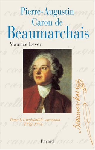 Pierre-augustin Caron De Beaumarchais - Tome 1 : 1732-1774, L'irrésistible Ascension