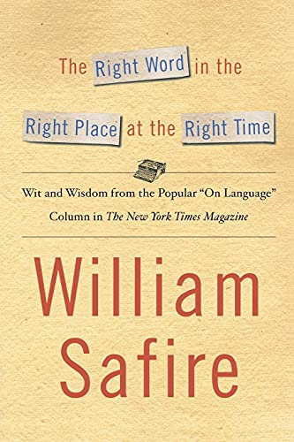 The Right Word in the Right Place at the Right Time: Wit and Wisdom from the Popular On Language Column in The New York Times Magazine
