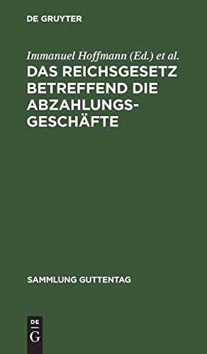 Das Reichsgesetz betreffend die Abzahlungsgeschäfte: vom 16. Mai 1894. Mit Einleitung, Anmerkungen und Sachregister (Sammlung Guttentag, Band 34)