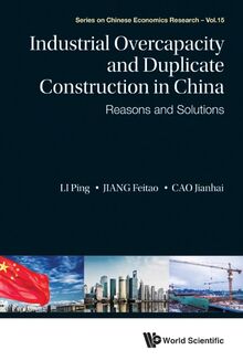 Industrial Overcapacity and Duplicate Construction in China: Reasons and Solutions (Series on Chinese Economics Research, Band 15)